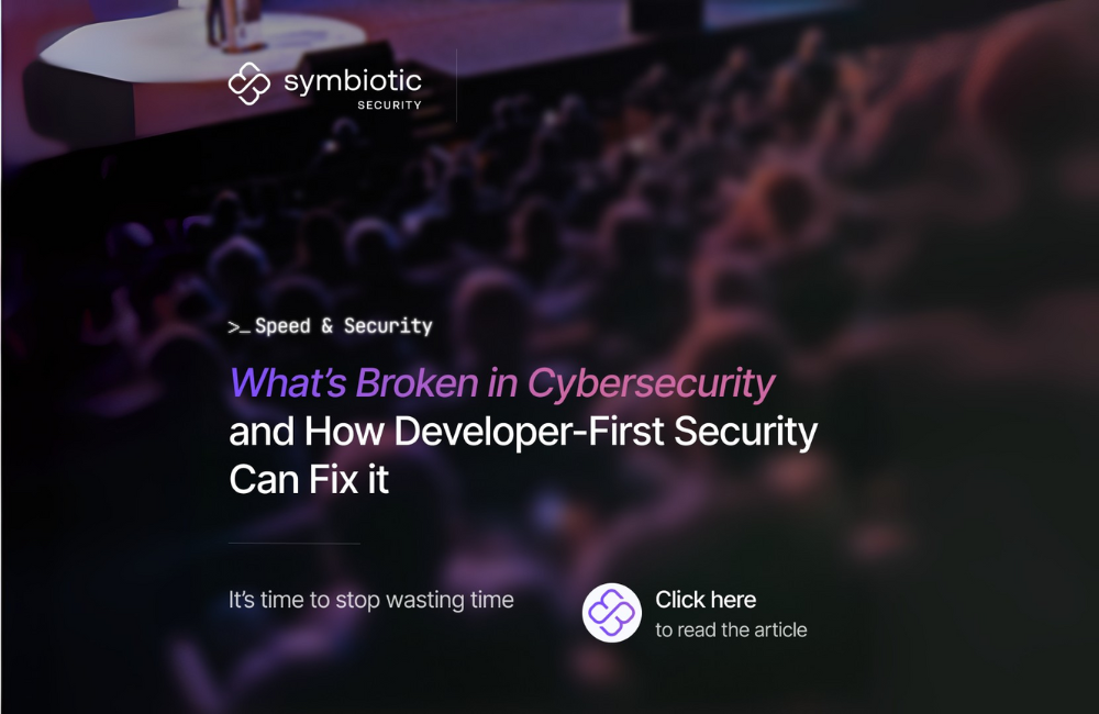 What’s Broken in Cybersecurity - and How Developer-First Security Can Fix It